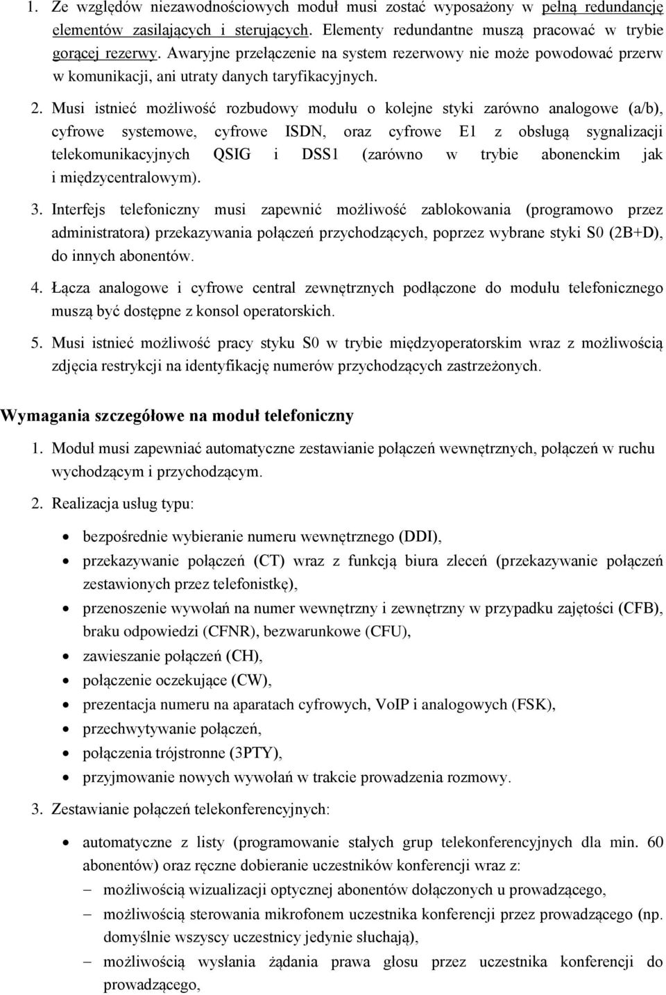 Musi istnieć możliwość rozbudowy modułu o kolejne styki zarówno analogowe (a/b), cyfrowe systemowe, cyfrowe ISDN, oraz cyfrowe E1 z obsługą sygnalizacji telekomunikacyjnych QSIG i DSS1 (zarówno w