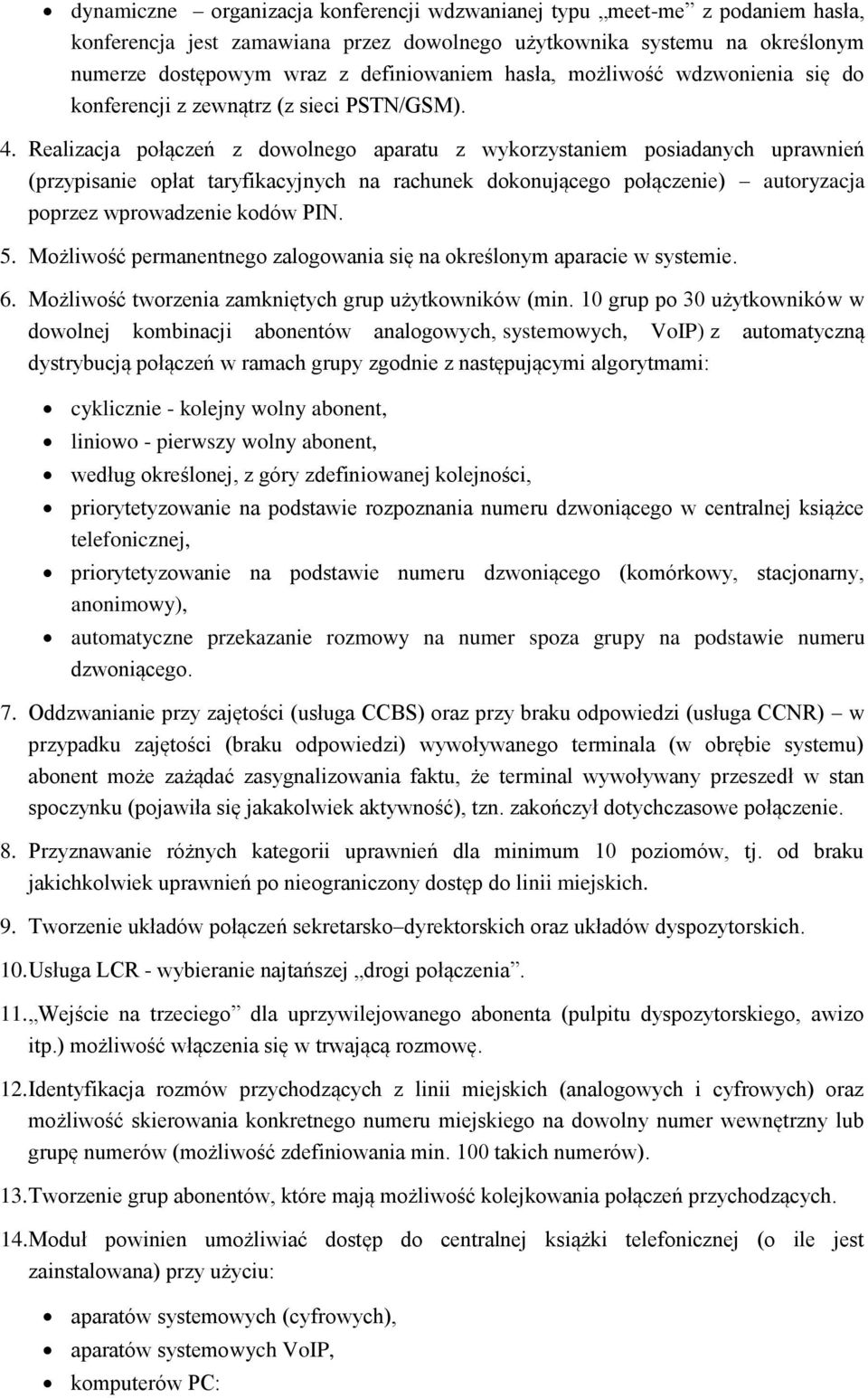 Realizacja połączeń z dowolnego aparatu z wykorzystaniem posiadanych uprawnień (przypisanie opłat taryfikacyjnych na rachunek dokonującego połączenie) autoryzacja poprzez wprowadzenie kodów PIN. 5.