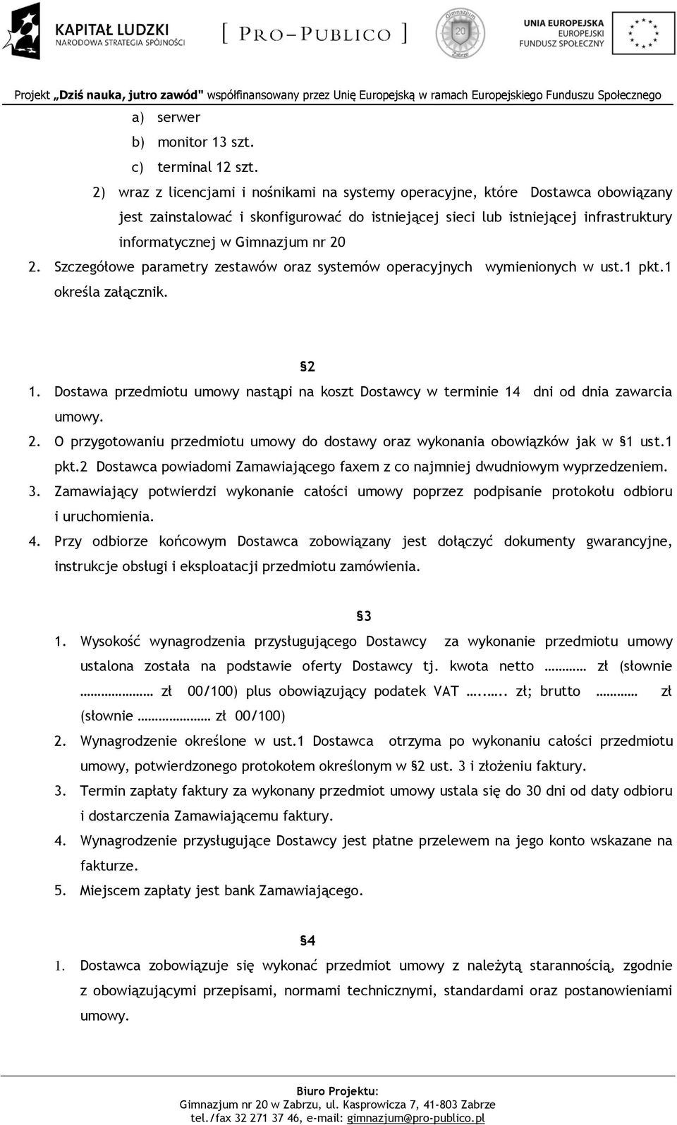 20 2. Szczegółowe parametry zestawów oraz systemów operacyjnych wymienionych w ust.1 pkt.1 określa załącznik. 2 1.