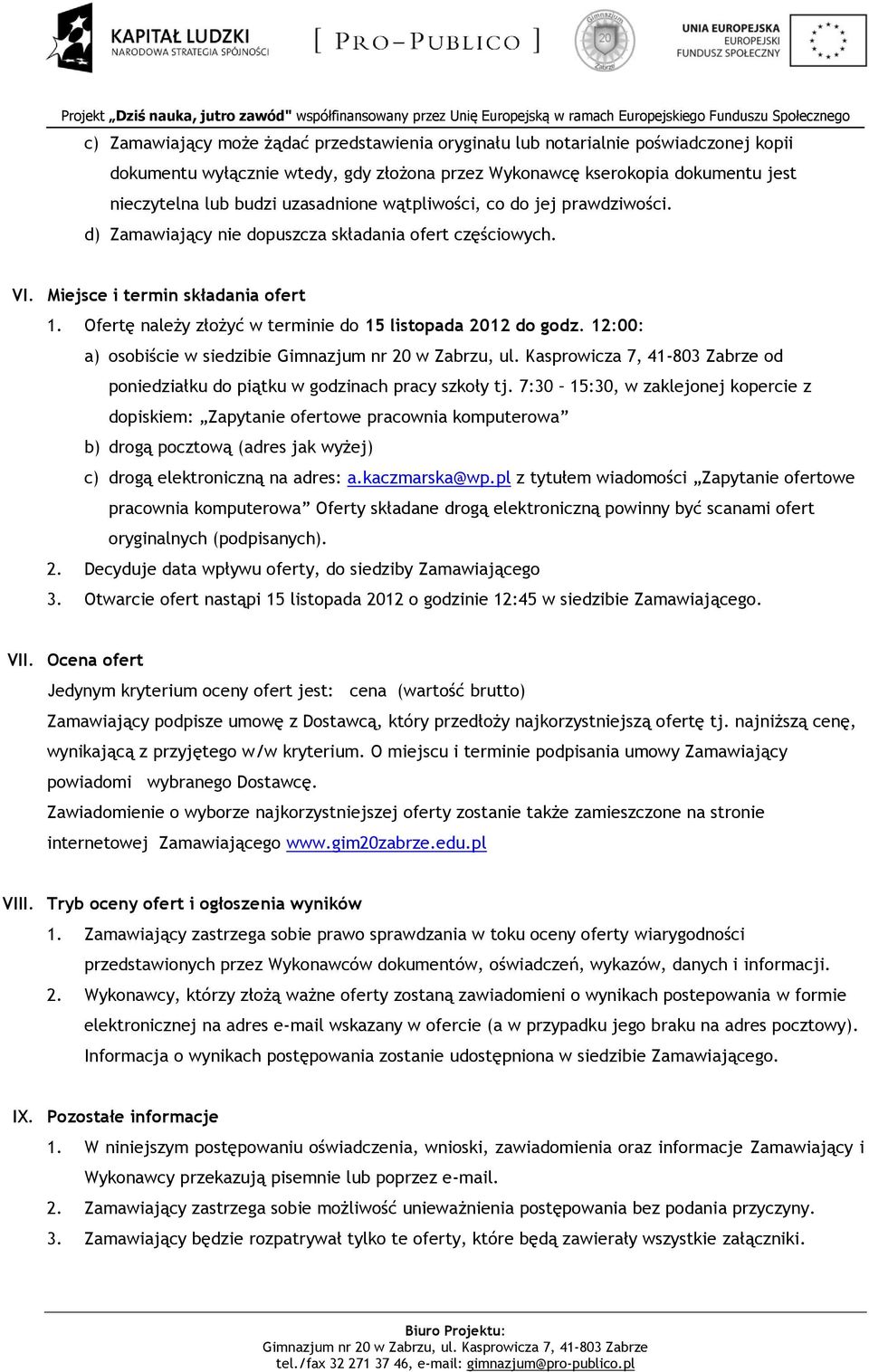 Ofertę należy złożyć w terminie do 15 listopada 2012 do godz. 12:00: a) osobiście w siedzibie od poniedziałku do piątku w godzinach pracy szkoły tj.