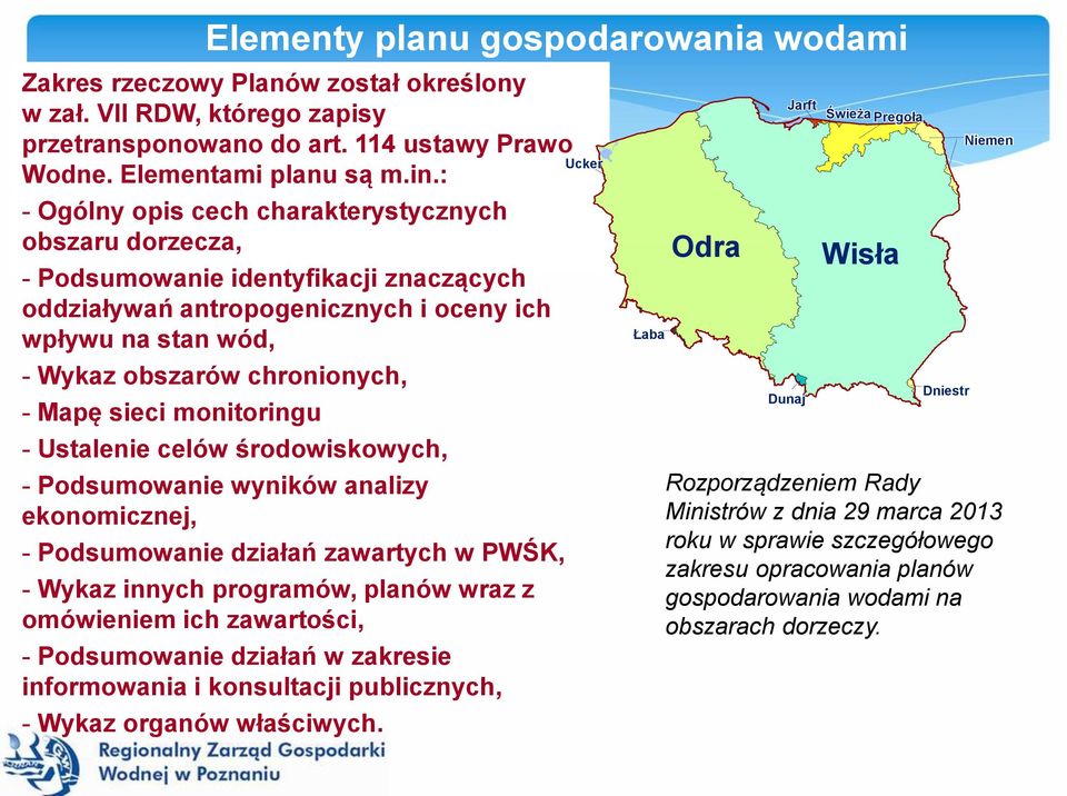 sieci monitoringu - Ustalenie celów środowiskowych, - Podsumowanie wyników analizy ekonomicznej, - Podsumowanie działań zawartych w PWŚK, - Wykaz innych programów, planów wraz z omówieniem ich