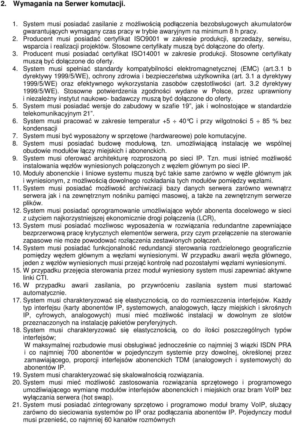 Producent musi posiadać certyfikat ISO14001 w zakresie produkcji. Stosowne certyfikaty muszą być dołączone do oferty. 4. System musi spełniać standardy kompatybilności elektromagnetycznej (EMC) (art.