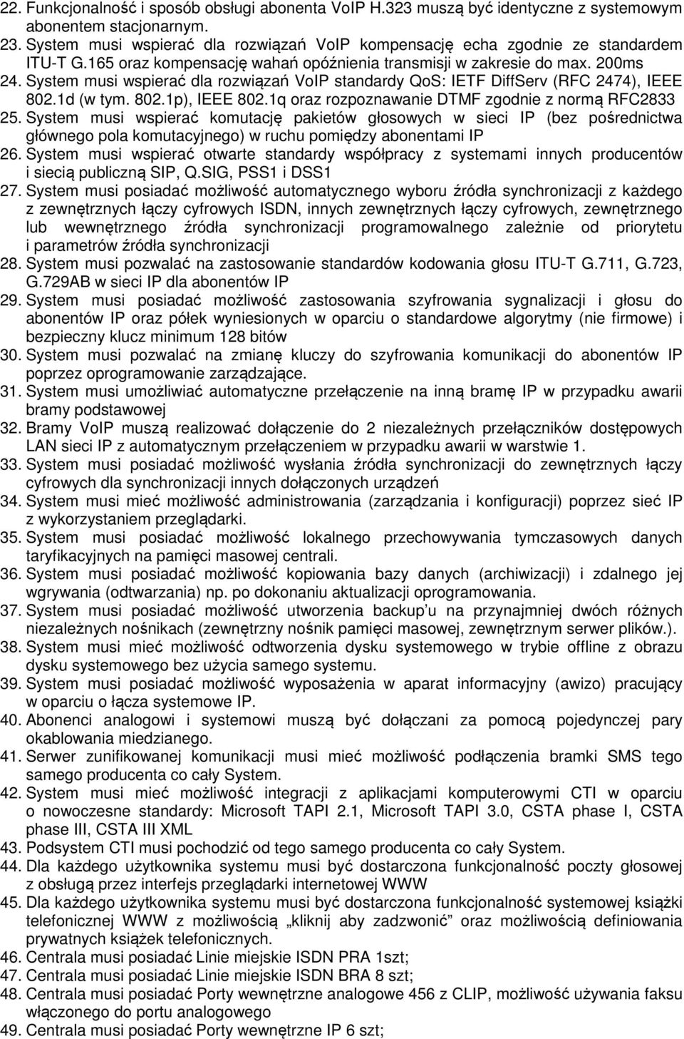 System musi wspierać dla rozwiązań VoIP standardy QoS: IETF DiffServ (RFC 2474), IEEE 802.1d (w tym. 802.1p), IEEE 802.1q oraz rozpoznawanie DTMF zgodnie z normą RFC2833 25.