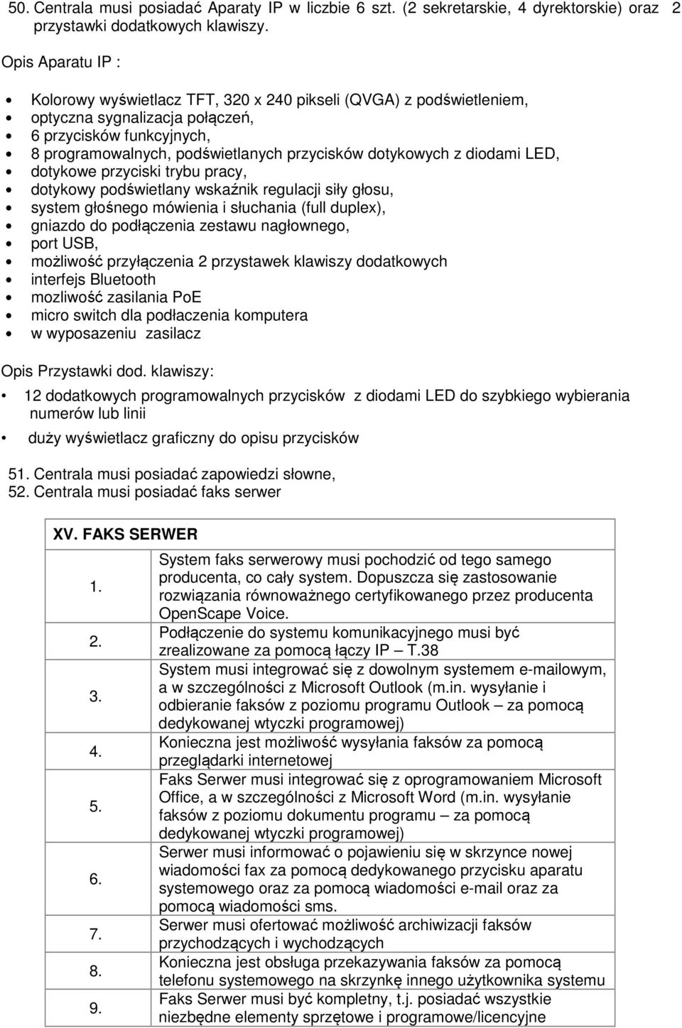 dotykowych z diodami LED, dotykowe przyciski trybu pracy, dotykowy podświetlany wskaźnik regulacji siły głosu, system głośnego mówienia i słuchania (full duplex), gniazdo do podłączenia zestawu