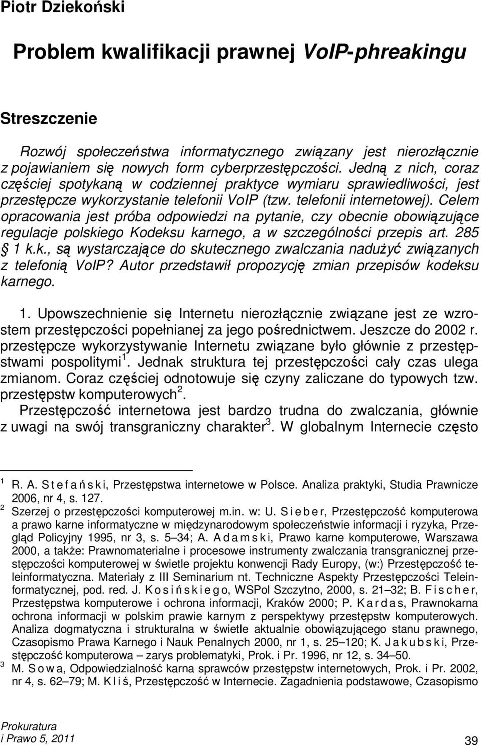 Celem opracowania jest próba odpowiedzi na pytanie, czy obecnie obowiązujące regulacje polskiego Kodeksu karnego, a w szczególności przepis art. 285 1 k.k., są wystarczające do skutecznego zwalczania naduŝyć związanych z telefonią VoIP?