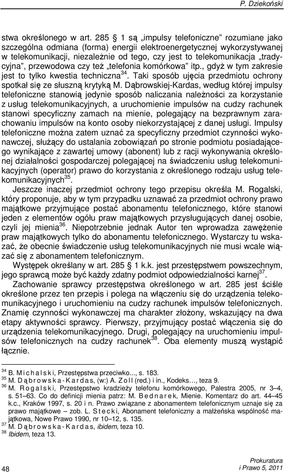 przewodowa czy teŝ telefonia komórkowa itp., gdyŝ w tym zakresie jest to tylko kwestia techniczna 34. Taki sposób ujęcia przedmiotu ochrony spotkał się ze słuszną krytyką M.