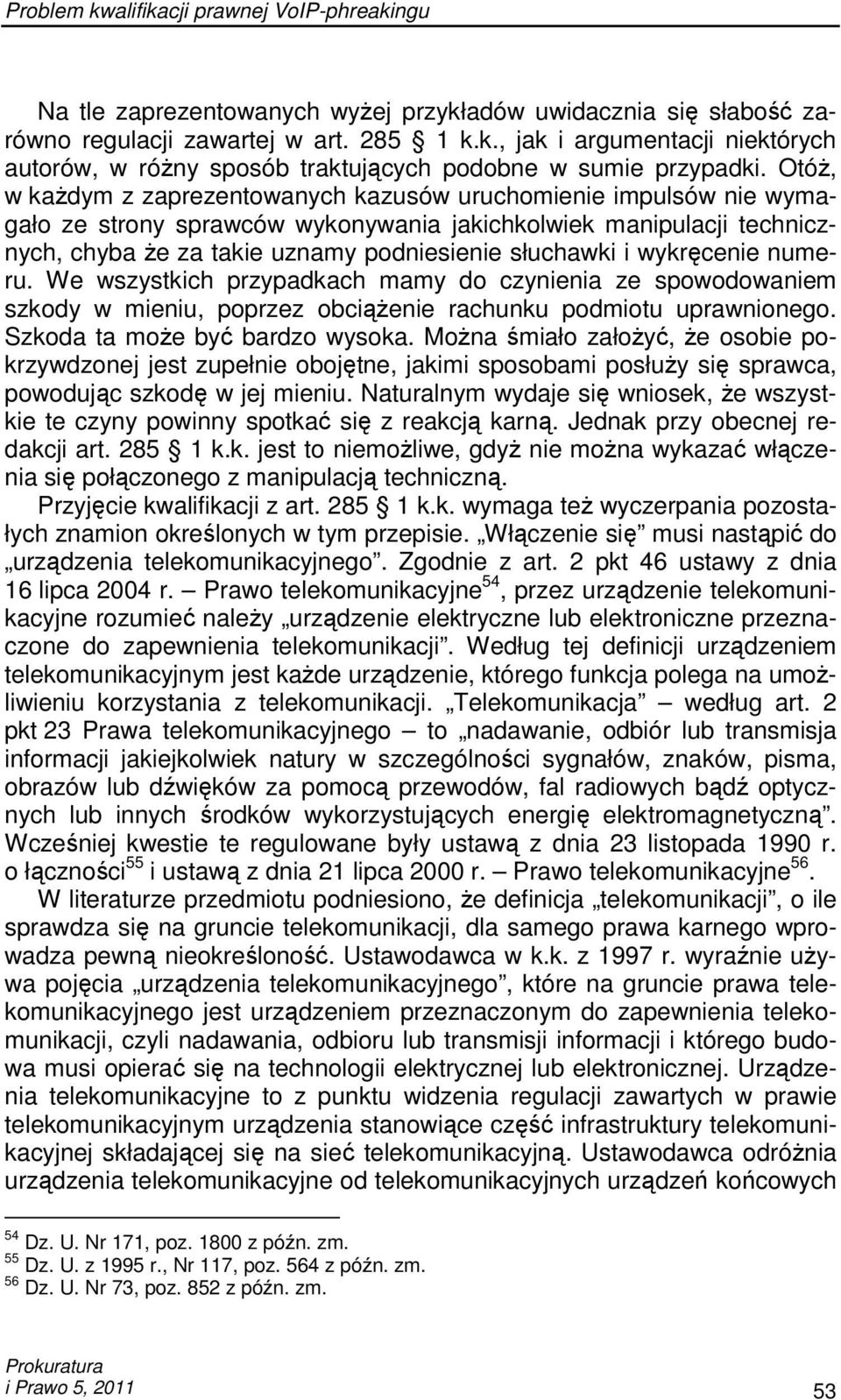 wykręcenie numeru. We wszystkich przypadkach mamy do czynienia ze spowodowaniem szkody w mieniu, poprzez obciąŝenie rachunku podmiotu uprawnionego. Szkoda ta moŝe być bardzo wysoka.