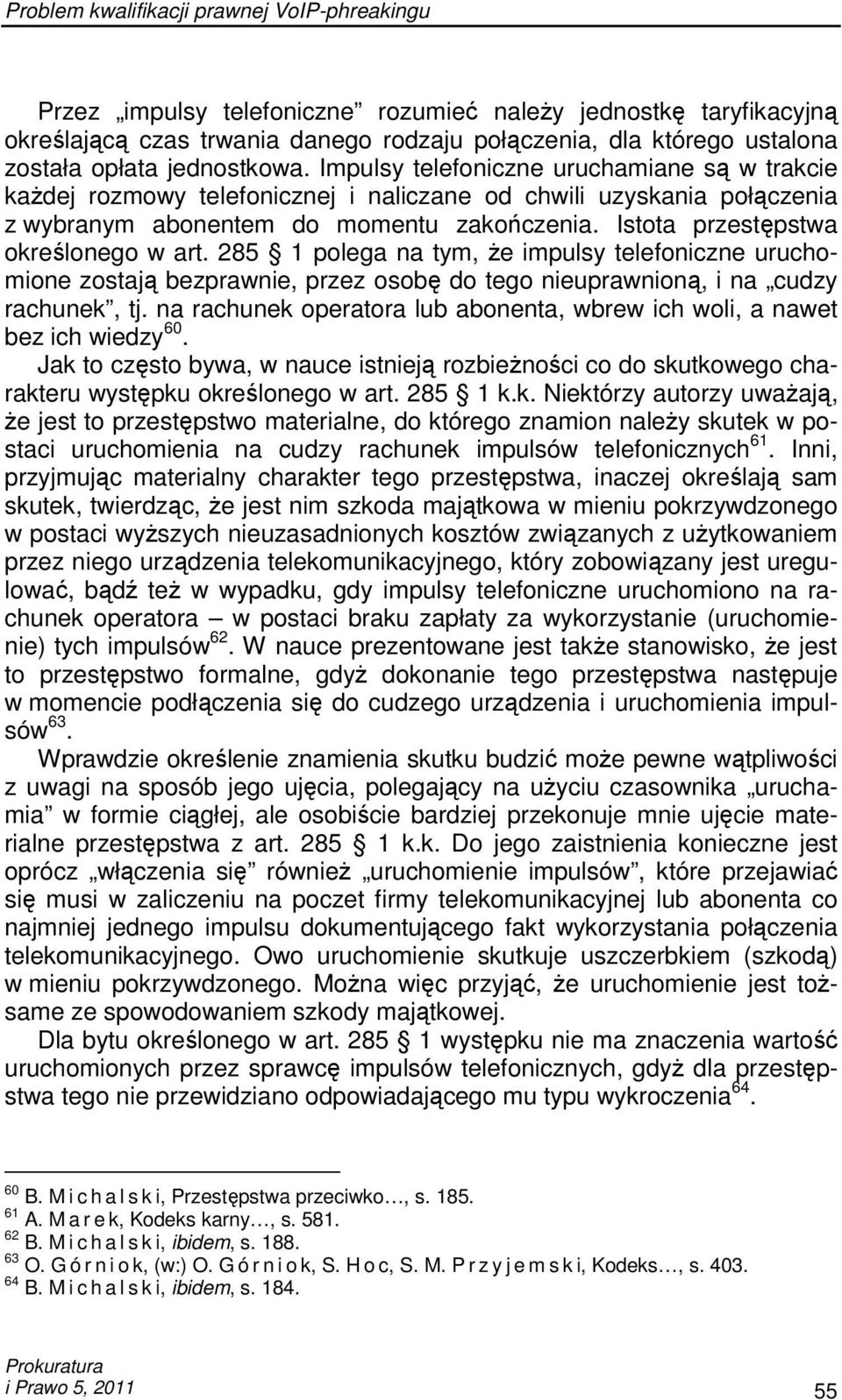 Istota przestępstwa określonego w art. 285 1 polega na tym, Ŝe impulsy telefoniczne uruchomione zostają bezprawnie, przez osobę do tego nieuprawnioną, i na cudzy rachunek, tj.