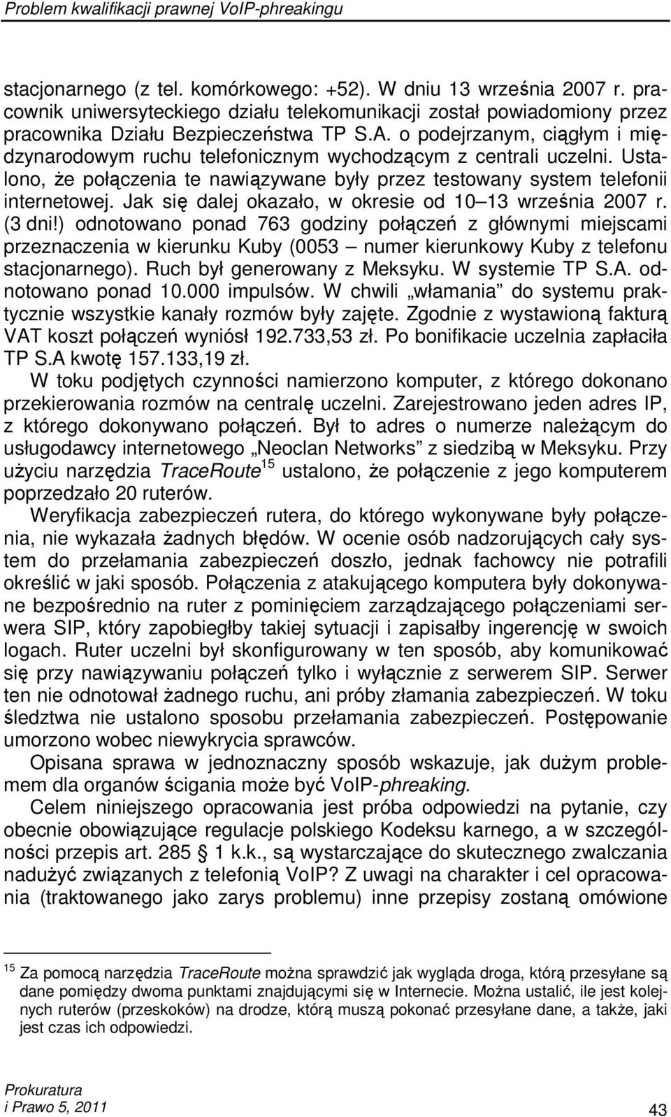 Jak się dalej okazało, w okresie od 10 13 września 2007 r. (3 dni!