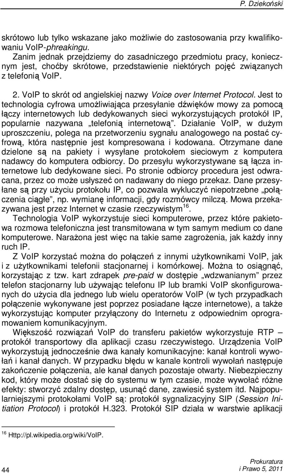 VoIP to skrót od angielskiej nazwy Voice over Internet Protocol.