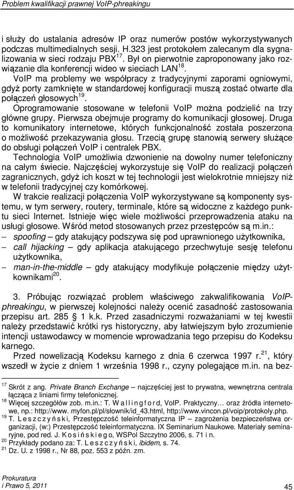 VoIP ma problemy we współpracy z tradycyjnymi zaporami ogniowymi, gdyŝ porty zamknięte w standardowej konfiguracji muszą zostać otwarte dla połączeń głosowych 19.