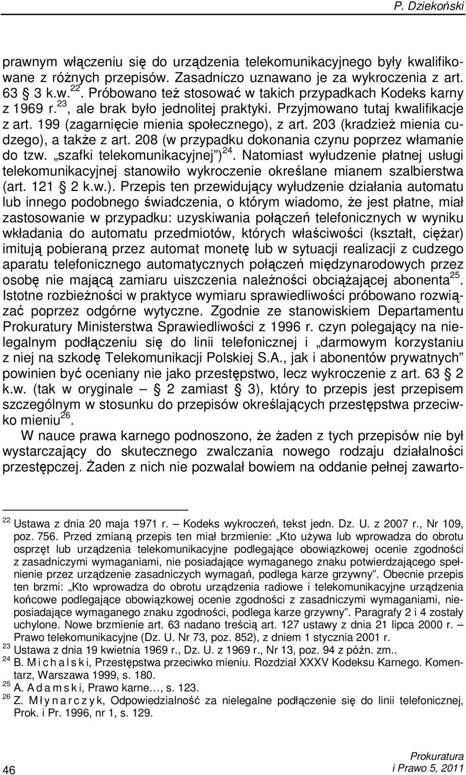 203 (kradzieŝ mienia cudzego), a takŝe z art. 208 (w przypadku dokonania czynu poprzez włamanie do tzw. szafki telekomunikacyjnej ) 24.