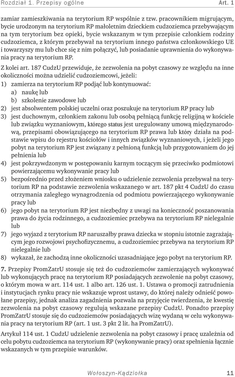 którym przebywał na terytorium innego państwa członkowskiego UE i towarzyszy mu lub chce się z nim połączyć, lub posiadanie uprawnienia do wykonywania pracy na terytorium RP. Z kolei art.