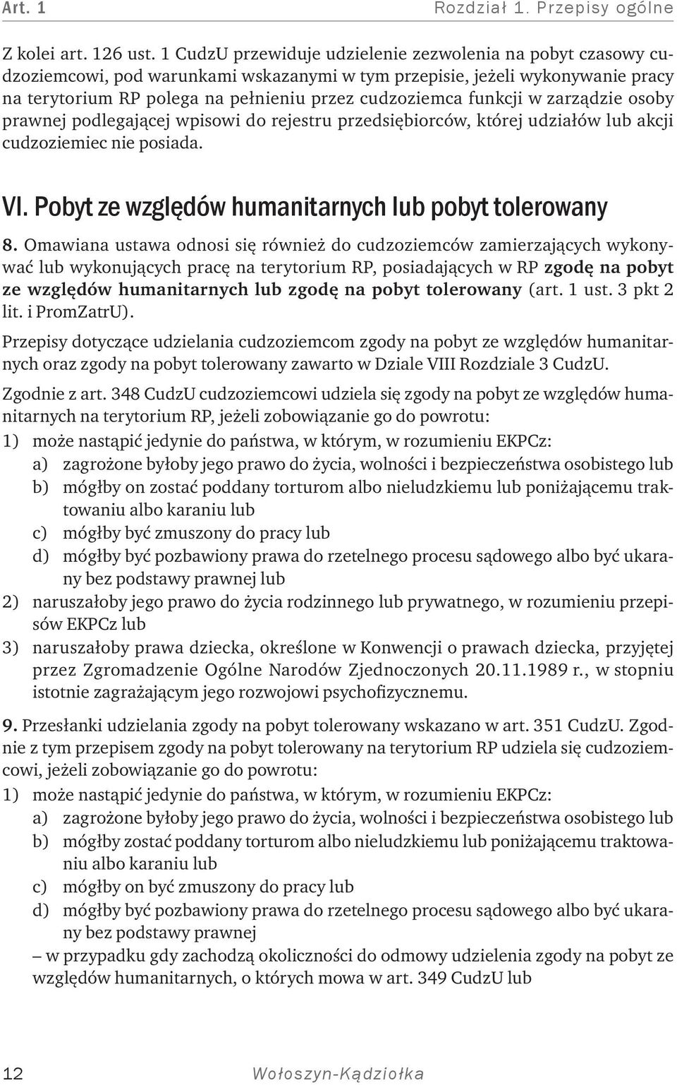 funkcji w zarządzie osoby prawnej podlegającej wpisowi do rejestru przedsiębiorców, której udziałów lub akcji cudzoziemiec nie posiada. VI. Pobyt ze względów humanitarnych lub pobyt tolerowany 8.