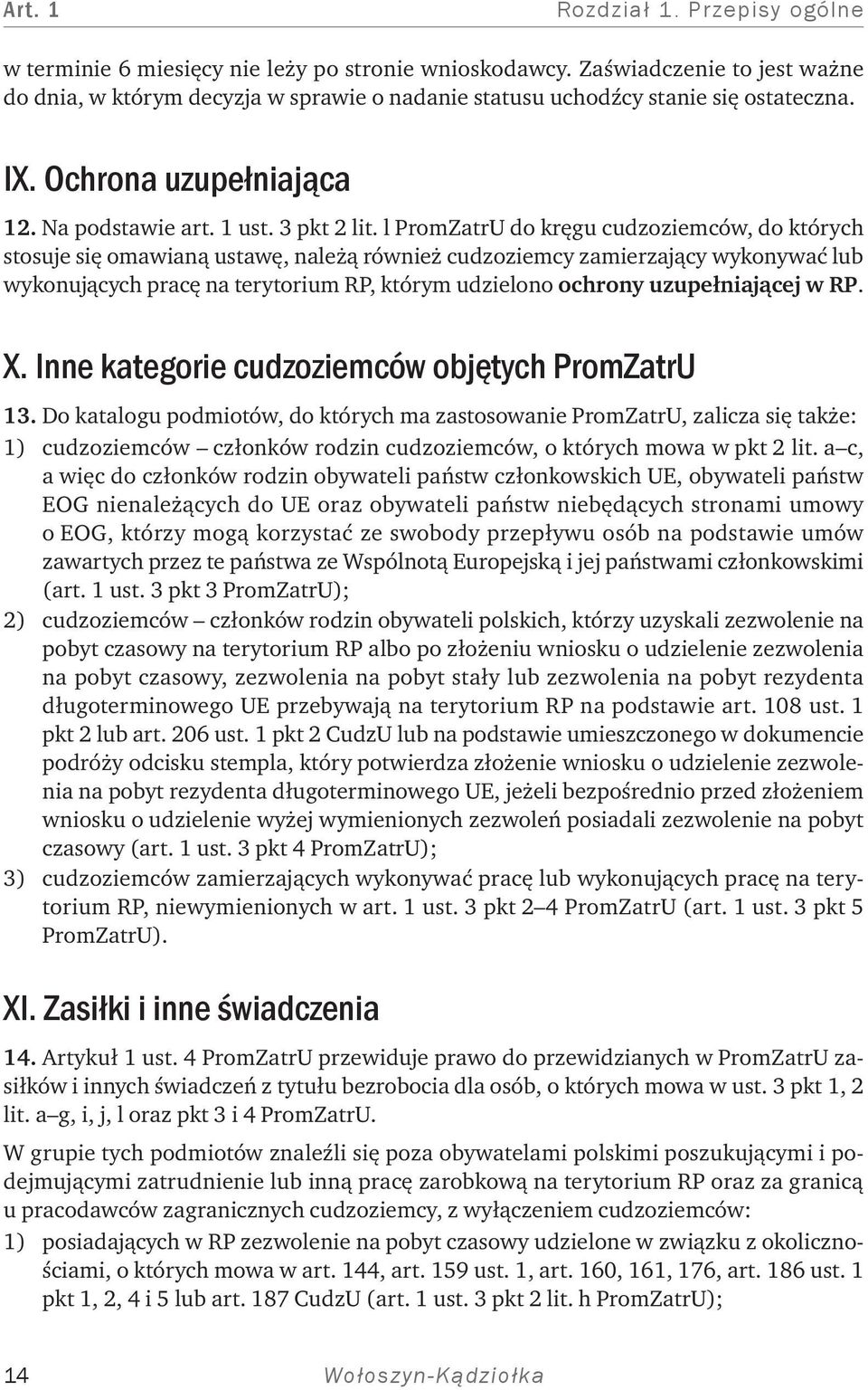 l PromZatrU do kręgu cudzoziemców, do których stosuje się omawianą ustawę, należą również cudzoziemcy zamierzający wykonywać lub wykonujących pracę na terytorium RP, którym udzielono ochrony