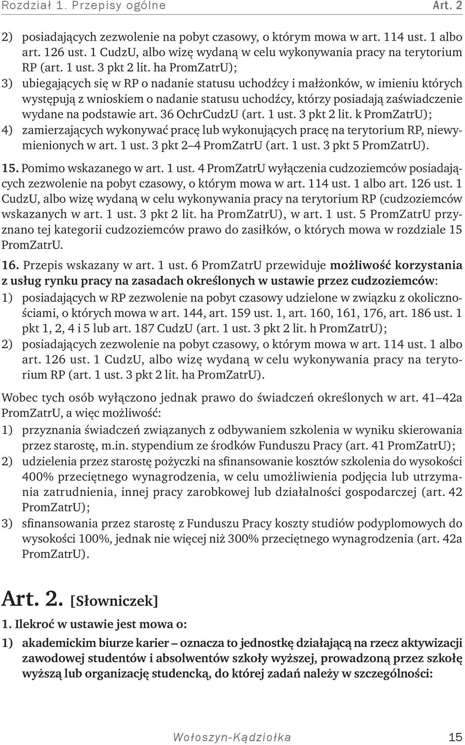 ha PromZatrU); 3) ubiegających się w RP o nadanie statusu uchodźcy i małżonków, w imieniu których występują z wnioskiem o nadanie statusu uchodźcy, którzy posiadają zaświadczenie wydane na podstawie