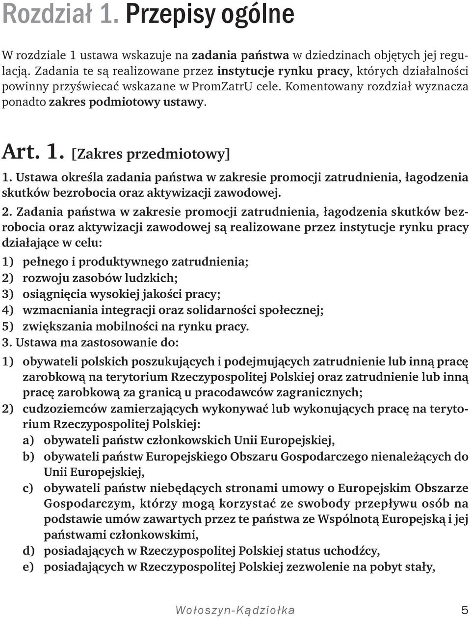 [Zakres przedmiotowy] 1. Ustawa określa zadania państwa w zakresie promocji zatrudnienia, łagodzenia skutków bezrobocia oraz aktywizacji zawodowej. 2.