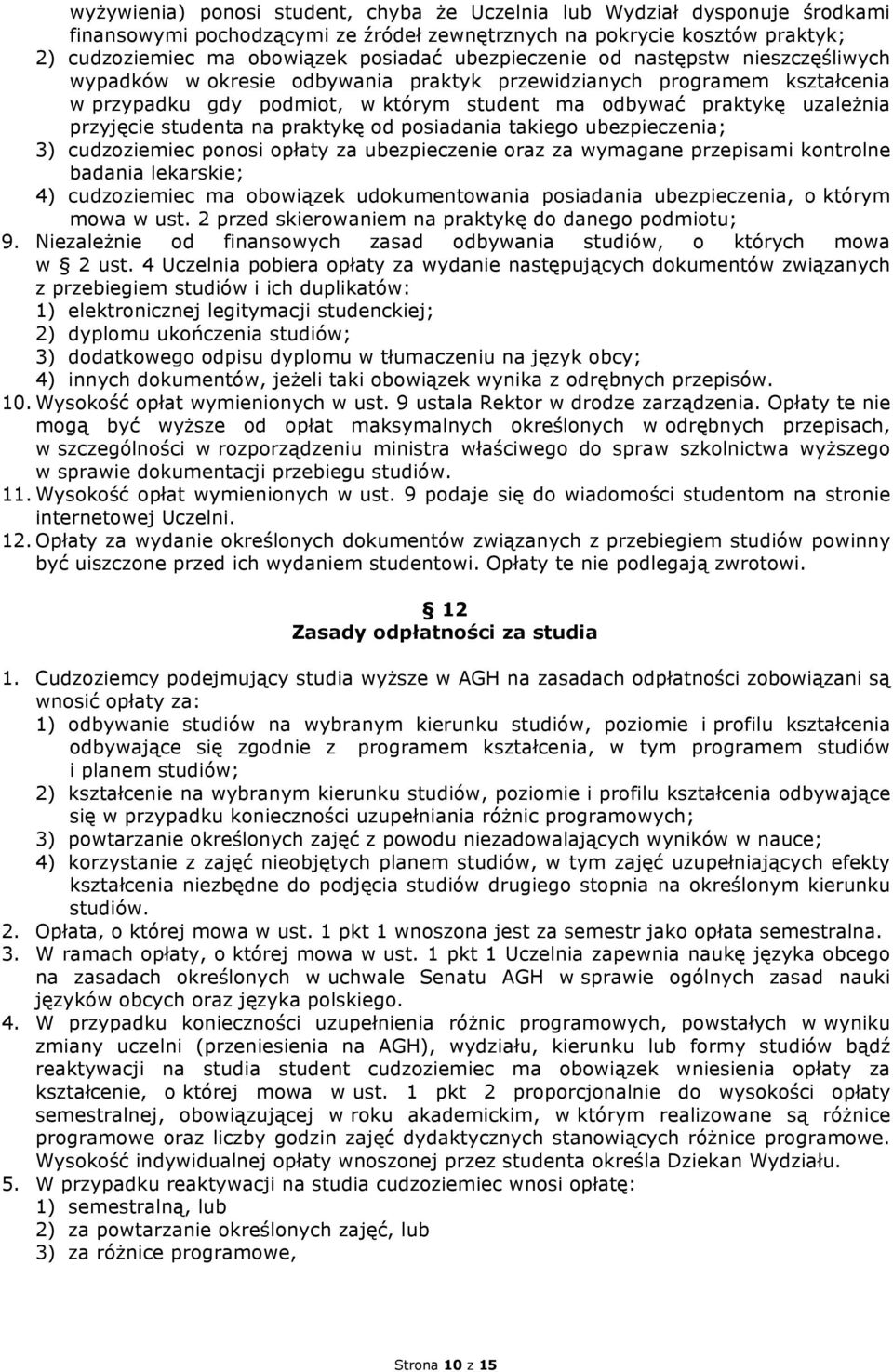 studenta na praktykę od posiadania takiego ubezpieczenia; 3) cudzoziemiec ponosi opłaty za ubezpieczenie oraz za wymagane przepisami kontrolne badania lekarskie; 4) cudzoziemiec ma obowiązek