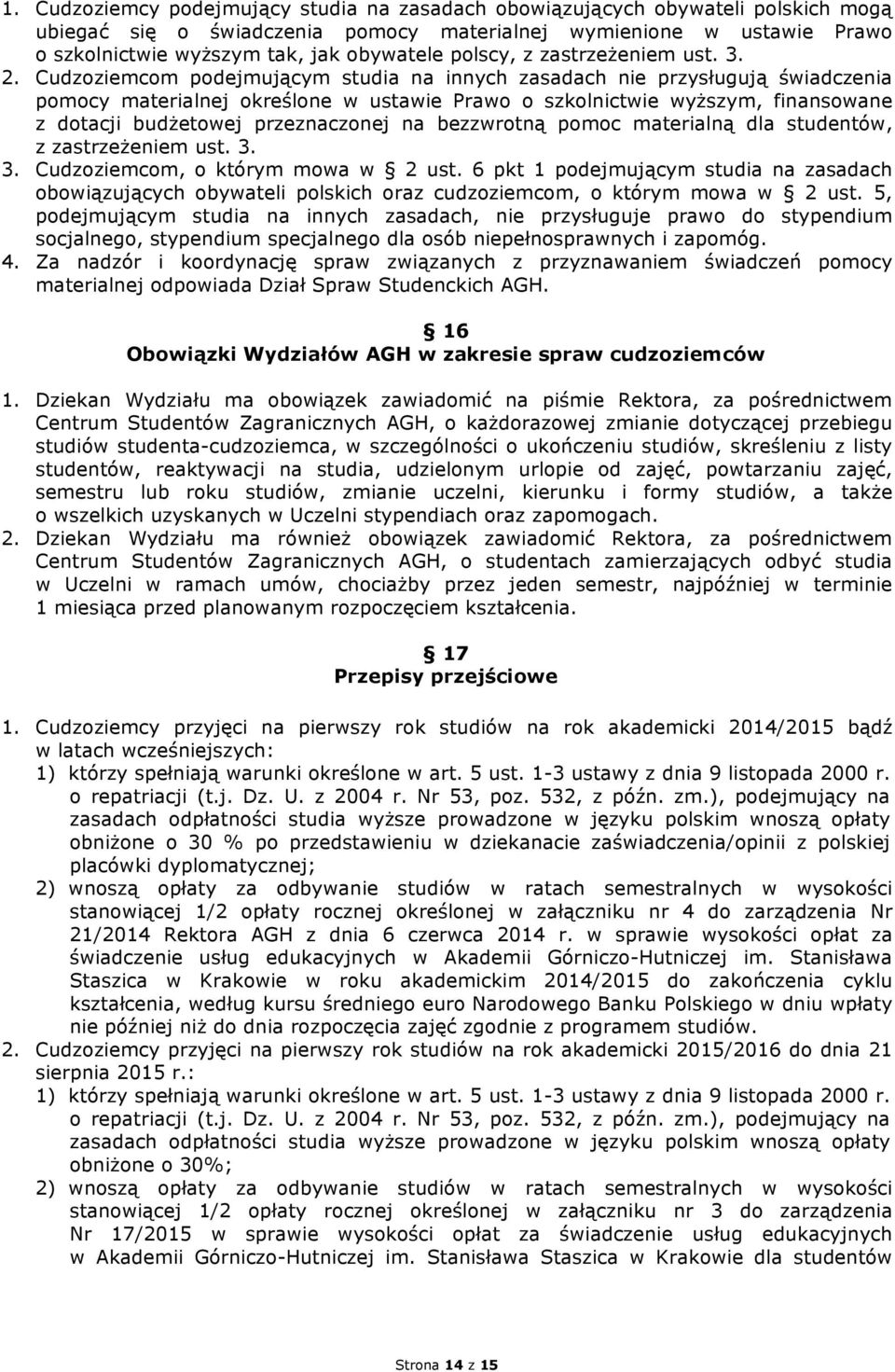 Cudzoziemcom podejmującym studia na innych zasadach nie przysługują świadczenia pomocy materialnej określone w ustawie Prawo o szkolnictwie wyższym, finansowane z dotacji budżetowej przeznaczonej na