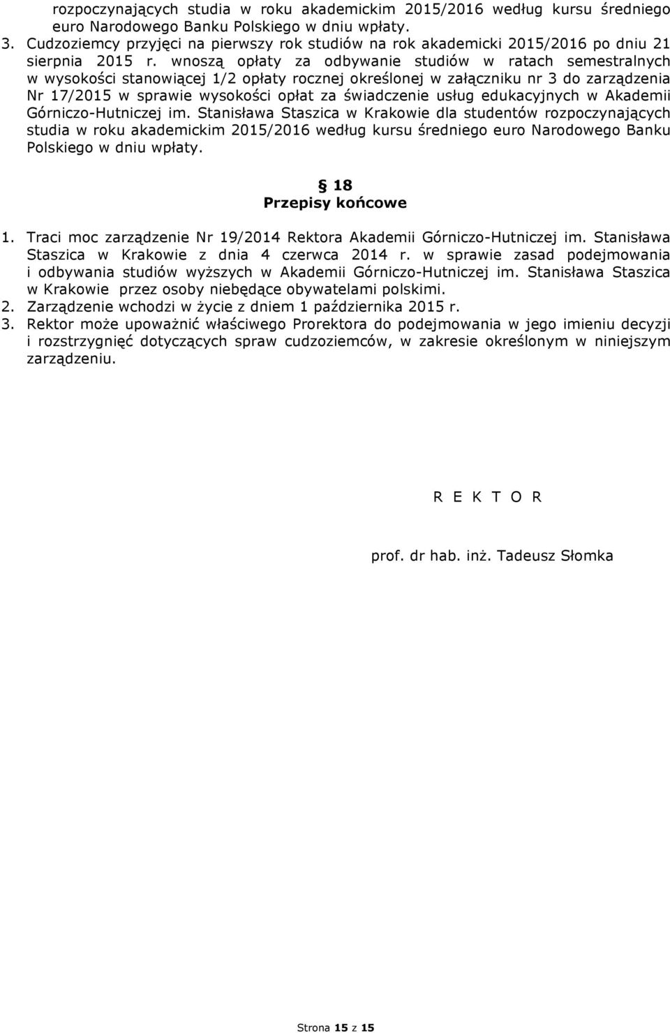 wnoszą opłaty za odbywanie studiów w ratach semestralnych w wysokości stanowiącej 1/2 opłaty rocznej określonej w załączniku nr 3 do zarządzenia Nr 17/2015 w sprawie wysokości opłat za świadczenie