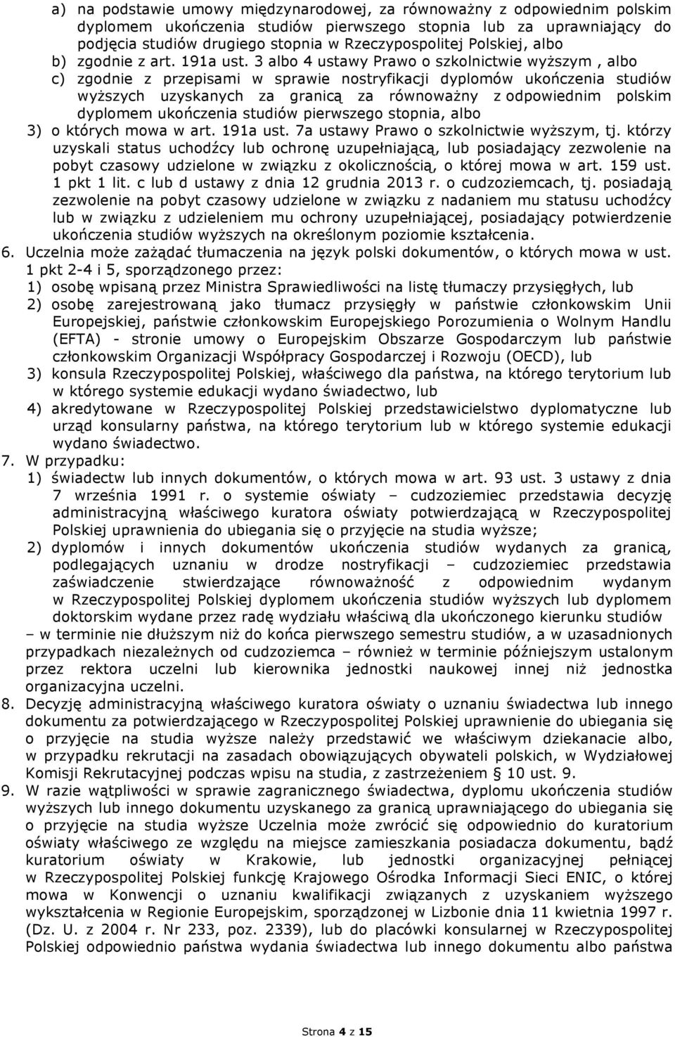 3 albo 4 ustawy Prawo o szkolnictwie wyższym, albo c) zgodnie z przepisami w sprawie nostryfikacji dyplomów ukończenia studiów wyższych uzyskanych za granicą za równoważny z odpowiednim polskim