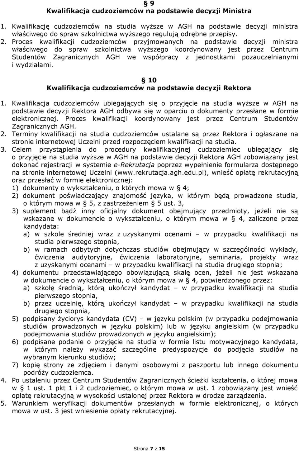 Proces kwalifikacji cudzoziemców przyjmowanych na podstawie decyzji ministra właściwego do spraw szkolnictwa wyższego koordynowany jest przez Centrum Studentów Zagranicznych AGH we współpracy z