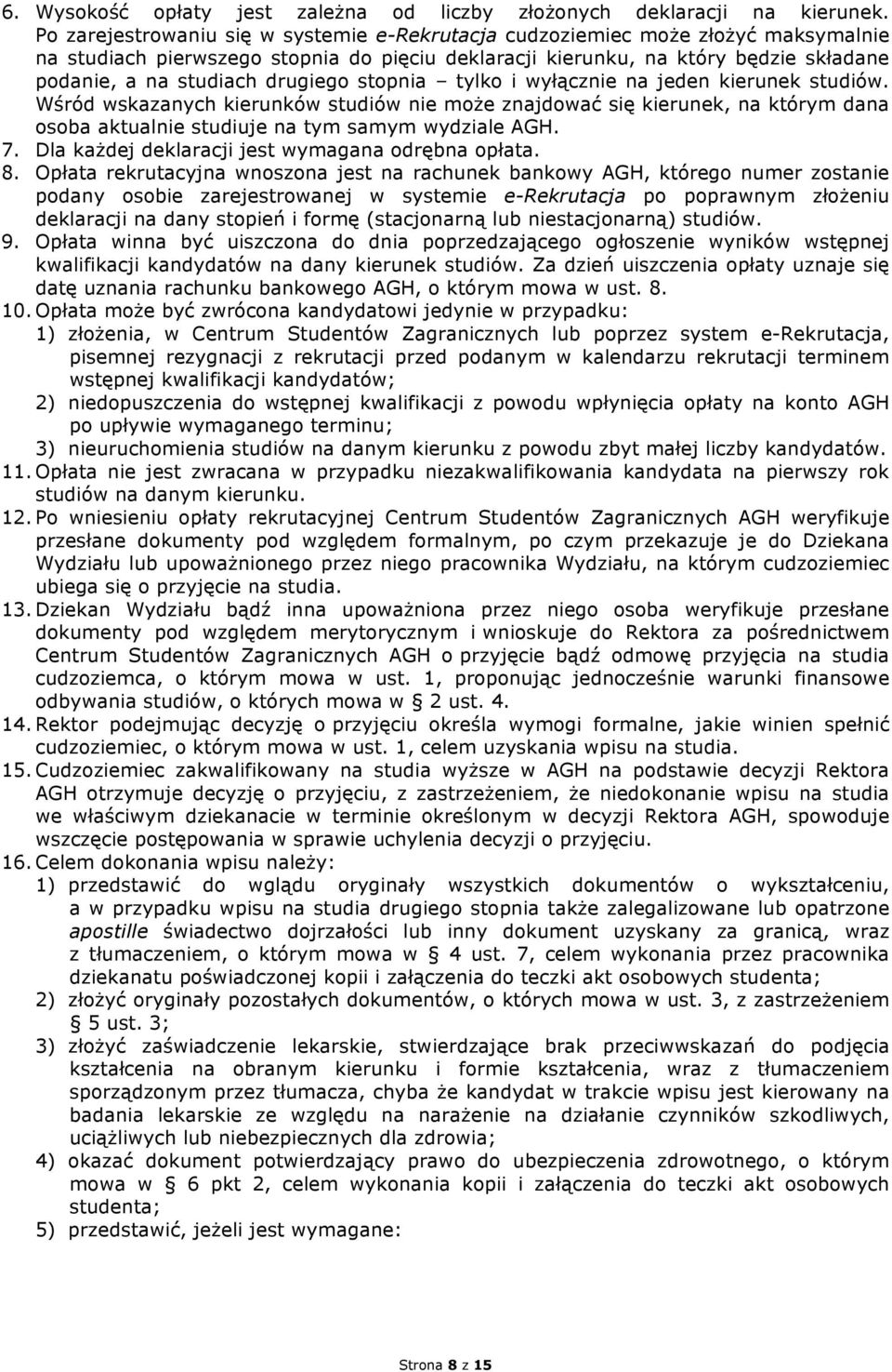 drugiego stopnia tylko i wyłącznie na jeden kierunek studiów. Wśród wskazanych kierunków studiów nie może znajdować się kierunek, na którym dana osoba aktualnie studiuje na tym samym wydziale AGH. 7.