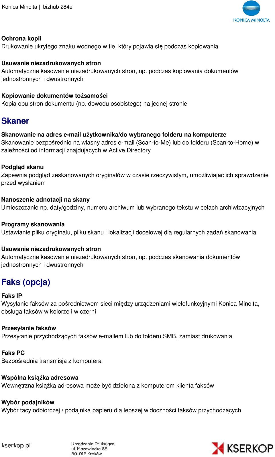 dowodu osobistego) na jednej stronie Skaner Skanowanie na adres e-mail użytkownika/do wybranego folderu na komputerze Skanowanie bezpośrednio na własny adres e-mail (Scan-to-Me) lub do folderu