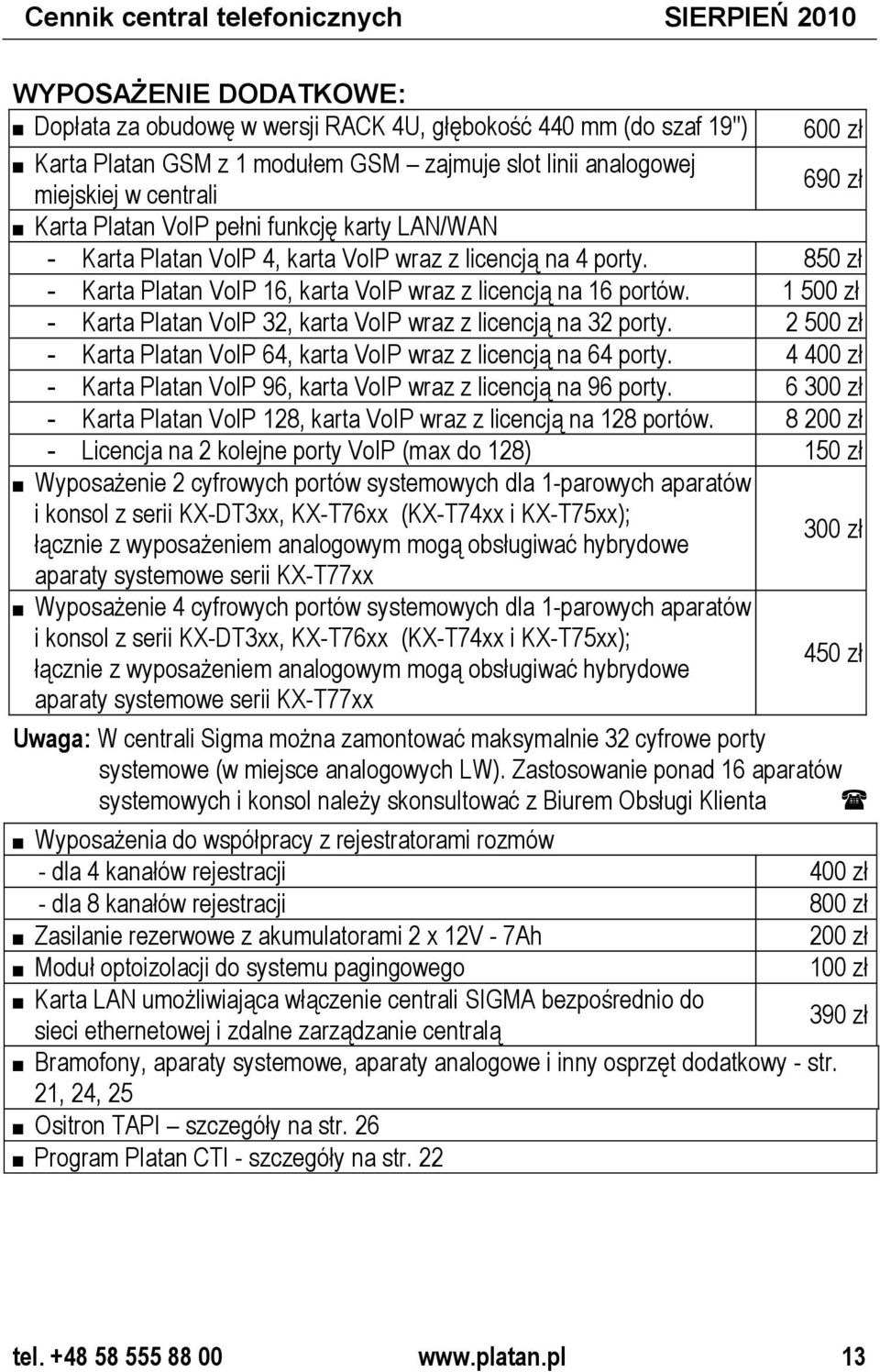 850 zł - Karta Platan VoIP 16, karta VoIP wraz z licencją na 16 portów. 1 500 zł - Karta Platan VoIP 32, karta VoIP wraz z licencją na 32 porty.