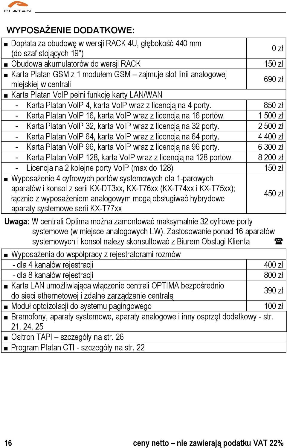 850 zł - Karta Platan VoIP 16, karta VoIP wraz z licencją na 16 portów. 1 500 zł - Karta Platan VoIP 32, karta VoIP wraz z licencją na 32 porty.