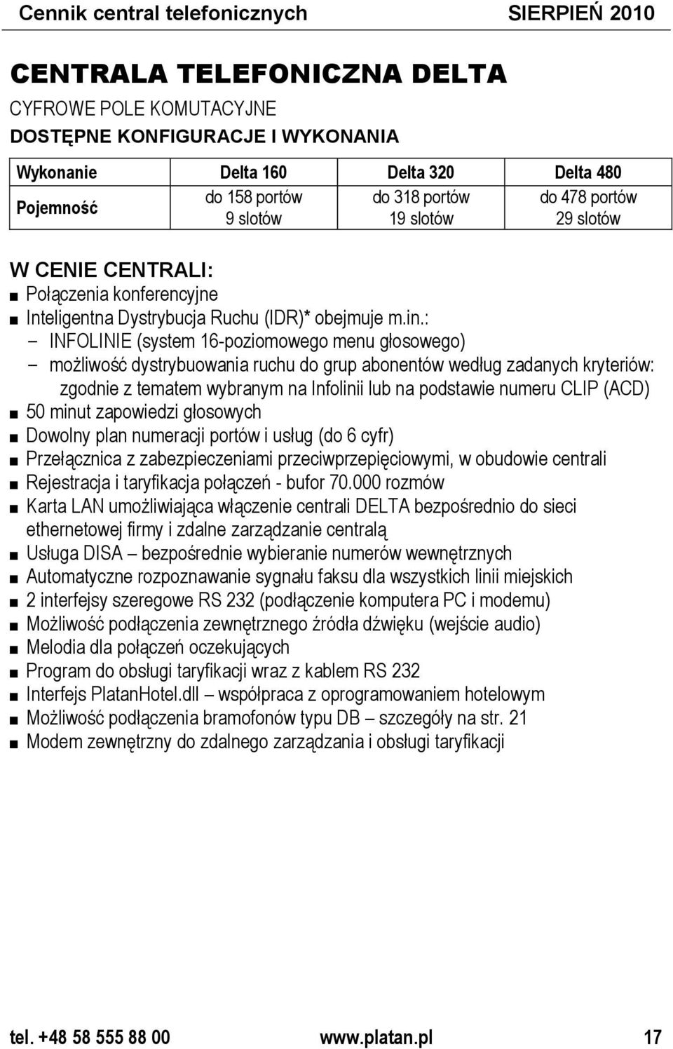 : INFOLINIE (system 16-poziomowego menu głosowego) możliwość dystrybuowania ruchu do grup abonentów według zadanych kryteriów: zgodnie z tematem wybranym na Infolinii lub na podstawie numeru CLIP