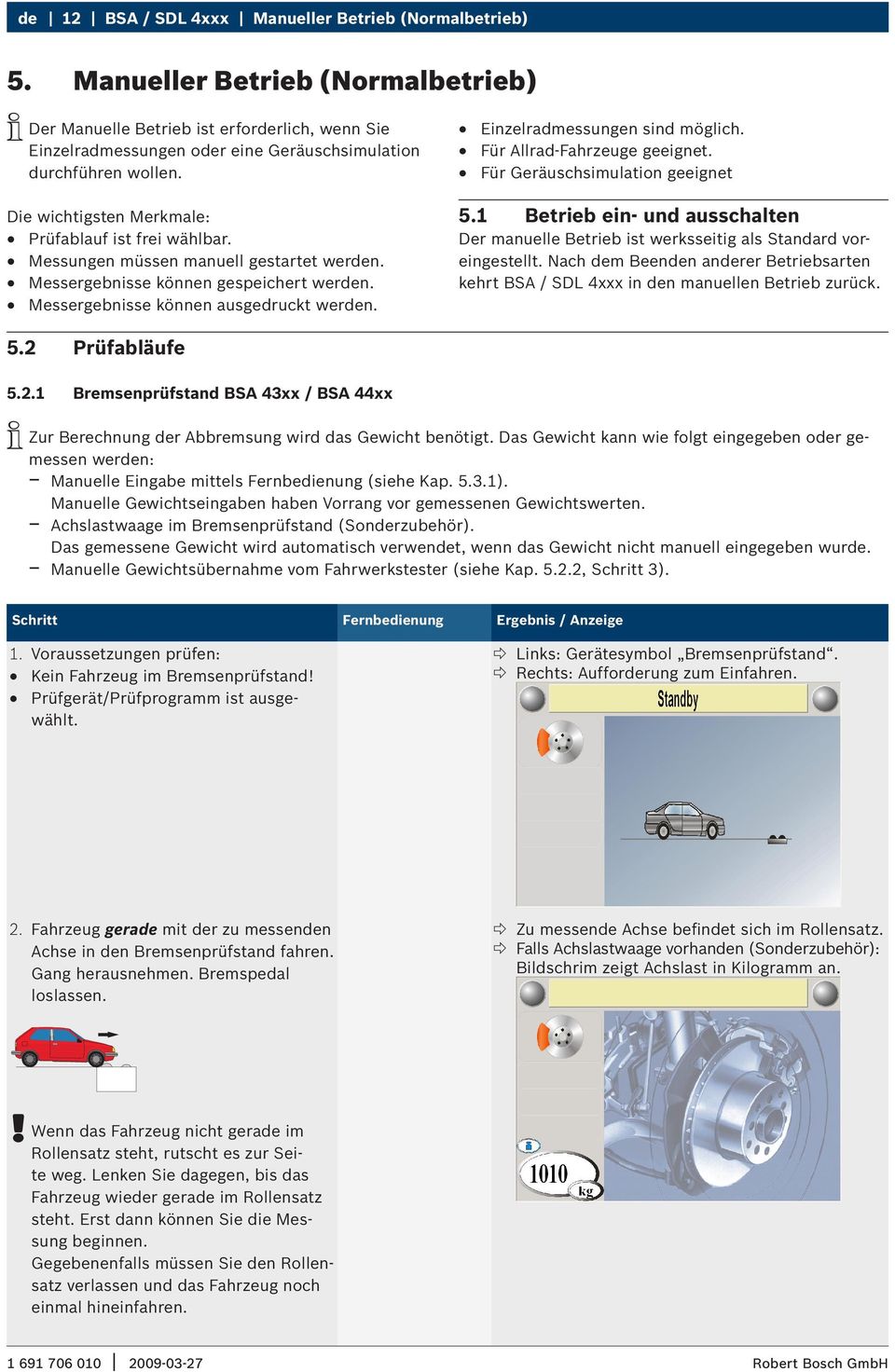 Für Allrad-Fahrzeuge geeignet. Für Geräuschsimulation geeignet Die wichtigsten Merkmale: Prüfablauf ist frei wählbar. Messungen müssen manuell gestartet werden.