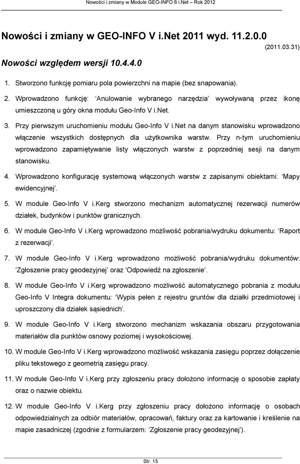 Przy n-tym uruchomieniu wprowadzono zapamiętywanie listy włączonych warstw z poprzedniej sesji na danym stanowisku. 4.