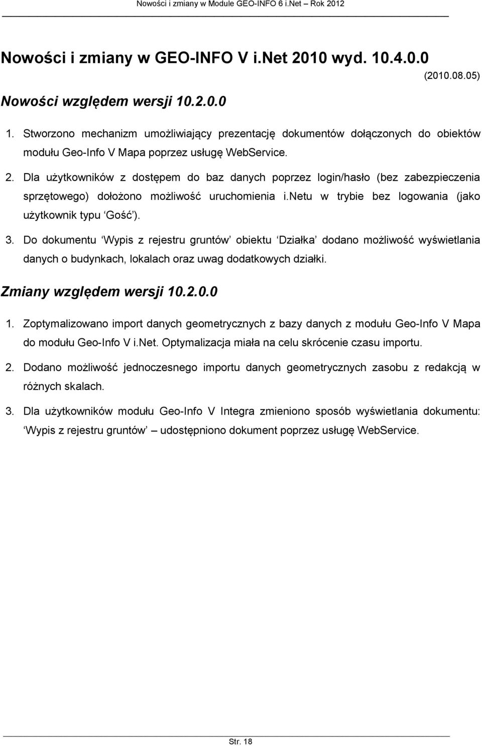 Dla użytkowników z dostępem do baz danych poprzez login/hasło (bez zabezpieczenia sprzętowego) dołożono możliwość uruchomienia i.netu w trybie bez logowania (jako użytkownik typu Gość ). 3.