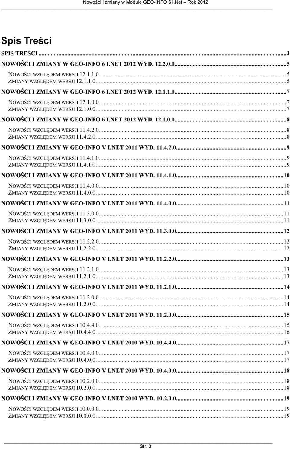 4.2.0... 8 NOWOŚCI I ZMIANY W GEO-INFO V I.NET 2011 WYD. 11.4.2.0... 9 NOWOŚCI WZGLĘDEM WERSJI 11.4.1.0... 9 ZMIANY WZGLĘDEM WERSJI 11.4.1.0... 9 NOWOŚCI I ZMIANY W GEO-INFO V I.NET 2011 WYD. 11.4.1.0... 10 NOWOŚCI WZGLĘDEM WERSJI 11.