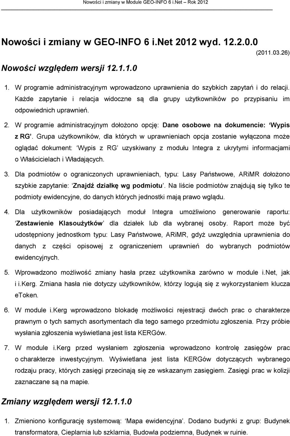 Grupa użytkowników, dla których w uprawnieniach opcja zostanie wyłączona może oglądać dokument: Wypis z RG uzyskiwany z modułu Integra z ukrytymi informacjami o Właścicielach i Władających. 3.