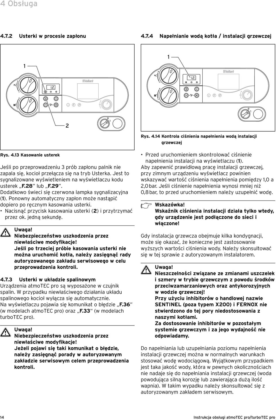 Ponowny automatyczny zapłon może nastąpić dopiero po ręcznym kasowania usterki. Nacisnąć przycisk kasowania usterki (2) i przytrzymać przez ok. jedną sekundę.