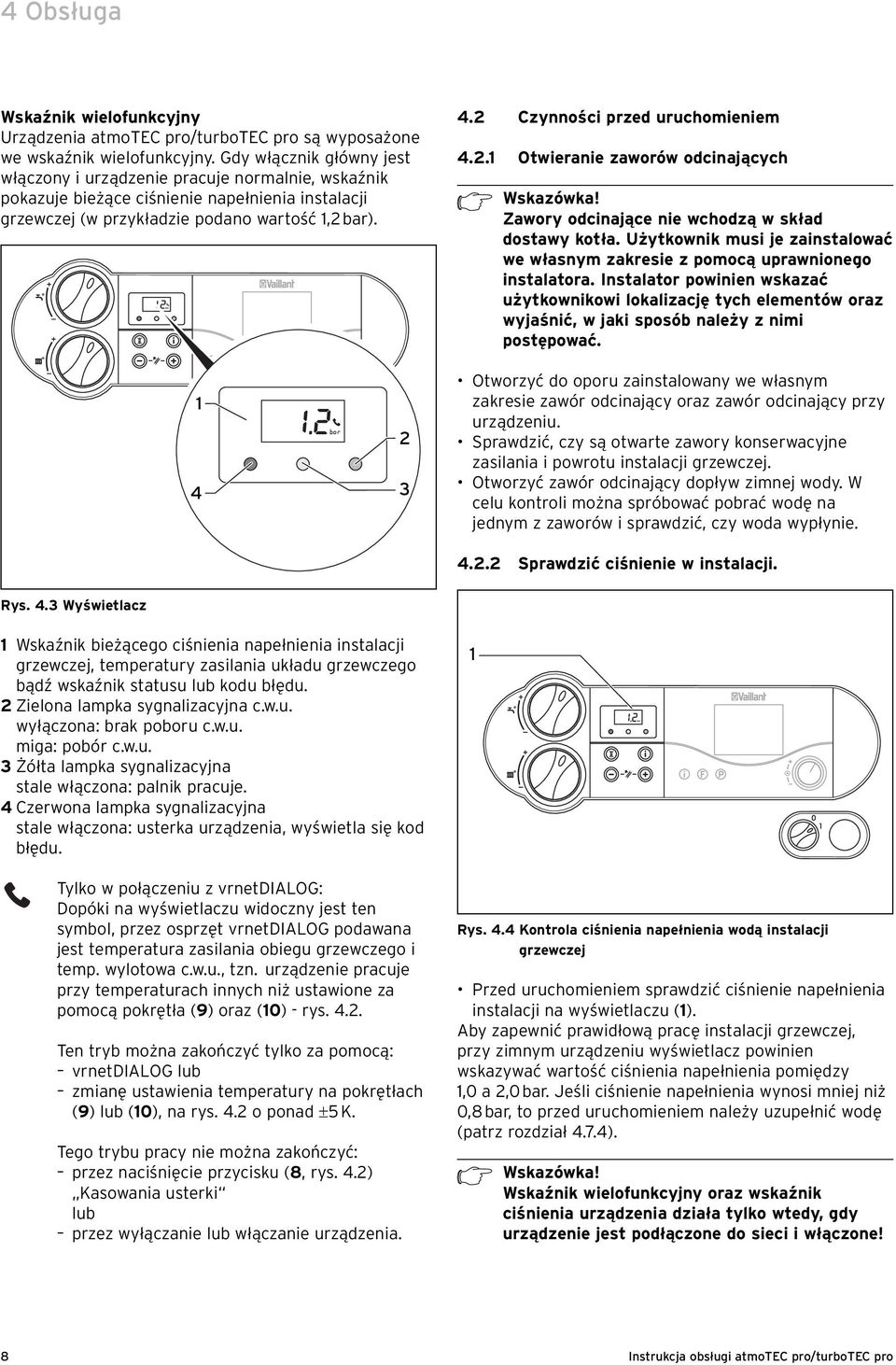 2 Czynności przed uruchomieniem 4.2. Otwieranie zaworów odcinających h Wskazówka! Zawory odcinające nie wchodzą w skład dostawy kotła.