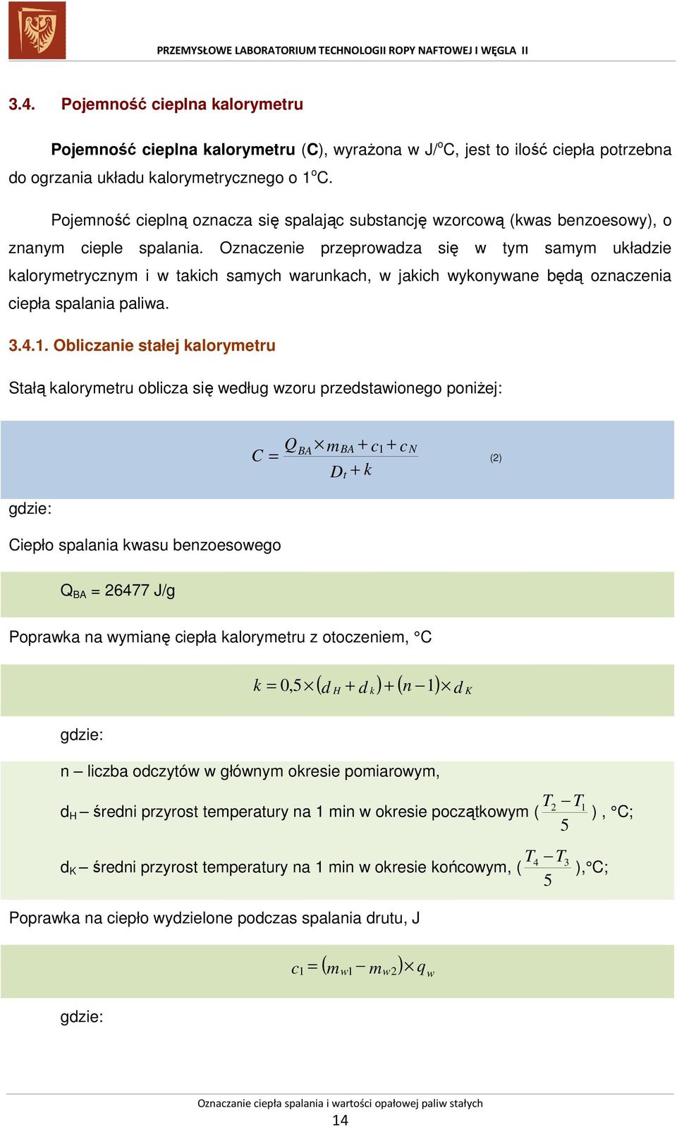 Oznaczenie przeprowadza się w tym samym układzie kalorymetrycznym i w takich samych warunkach, w jakich wykonywane będą oznaczenia ciepła spalania paliwa. 3.4.1.