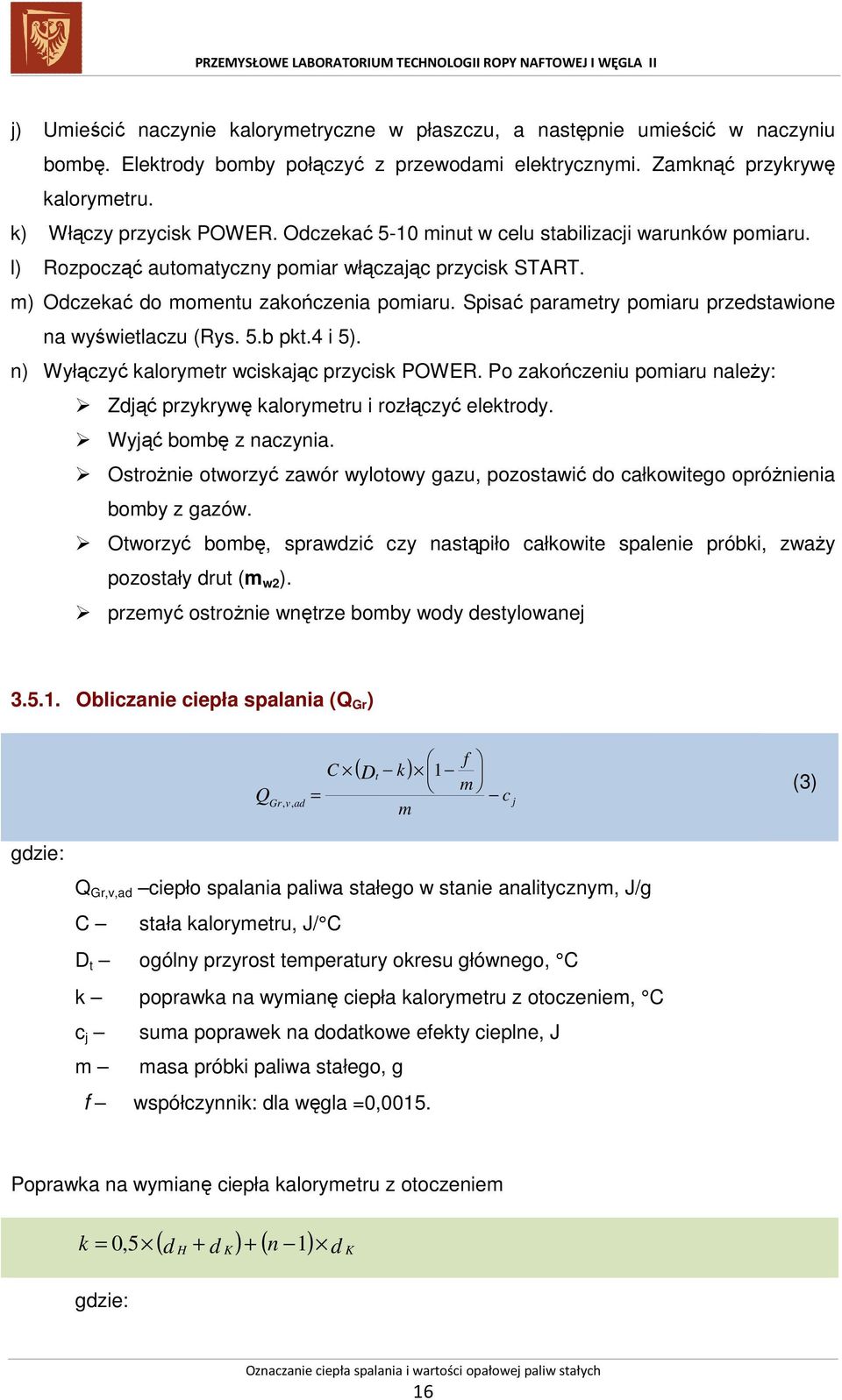 Spisać parametry pomiaru przedstawione na wyświetlaczu (Rys. 5.b pkt.4 i 5). n) Wyłączyć kalorymetr wciskając przycisk POWER.