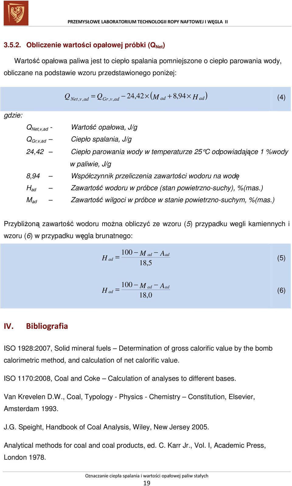 Q,, 24,42 M ad 94 H ad (4) Net v ad Gr v ad gdzie: Q Net,v,ad - Wartość opałowa, J/g Q Gr,v,ad Ciepło spalania, J/g 24,42 Ciepło parowania wody w temperaturze 25 C odpowiadające 1 %wody w paliwie,