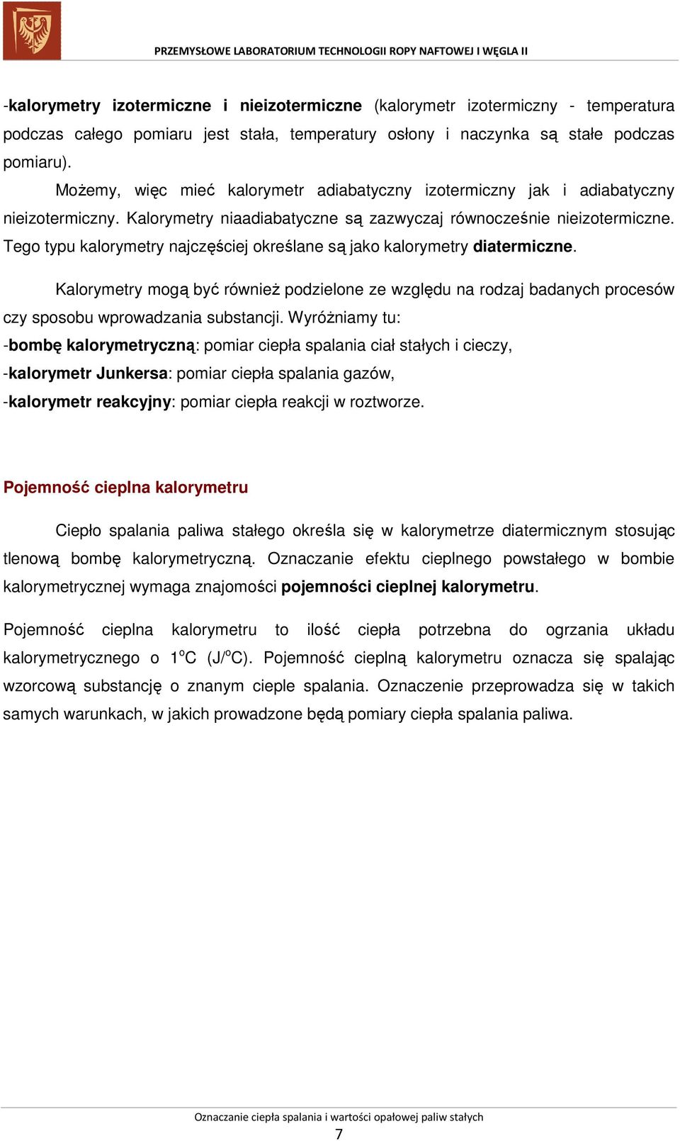 Tego typu kalorymetry najczęściej określane są jako kalorymetry diatermiczne. Kalorymetry mogą być również podzielone ze względu na rodzaj badanych procesów czy sposobu wprowadzania substancji.