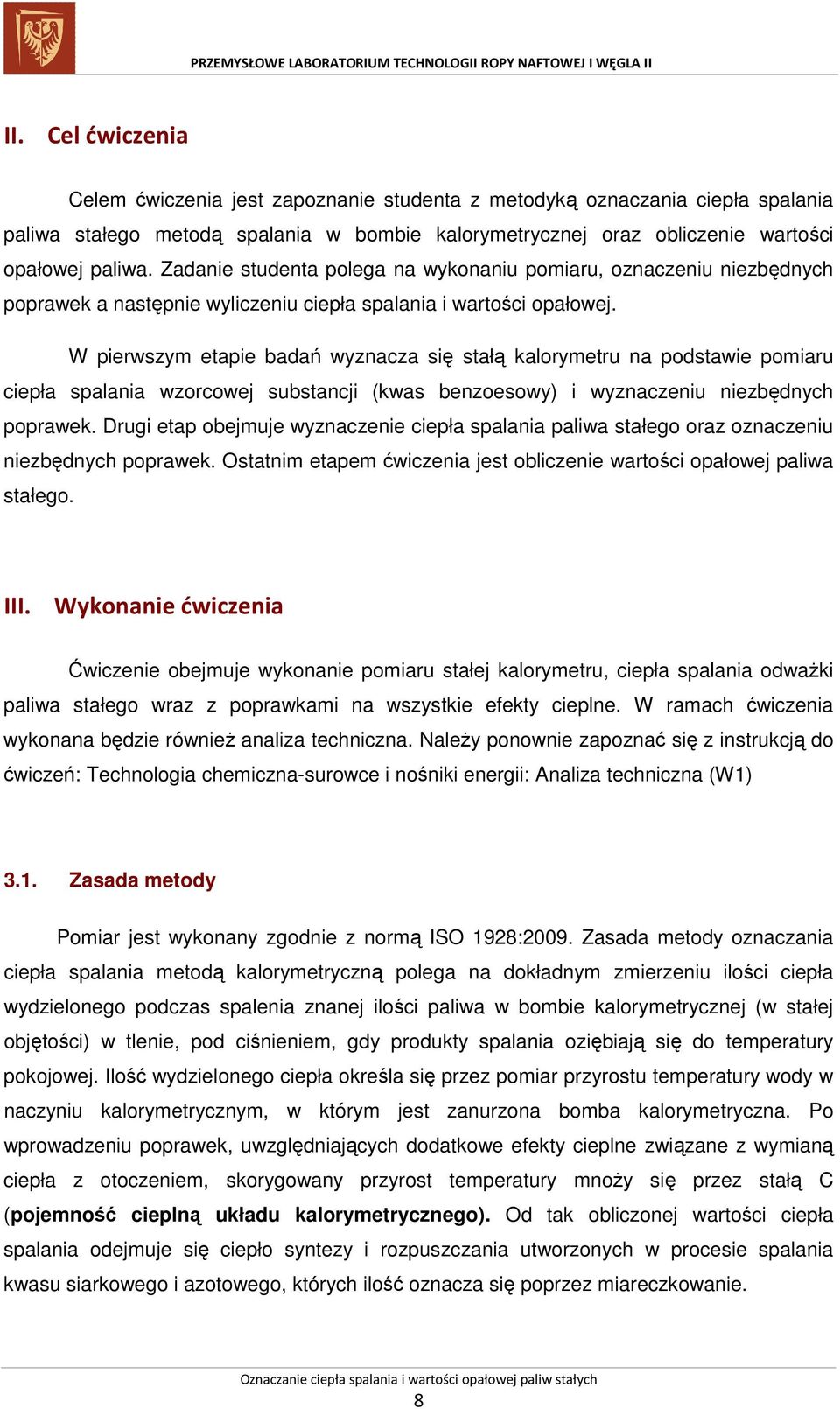 W pierwszym etapie badań wyznacza się stałą kalorymetru na podstawie pomiaru ciepła spalania wzorcowej substancji (kwas benzoesowy) i wyznaczeniu niezbędnych poprawek.