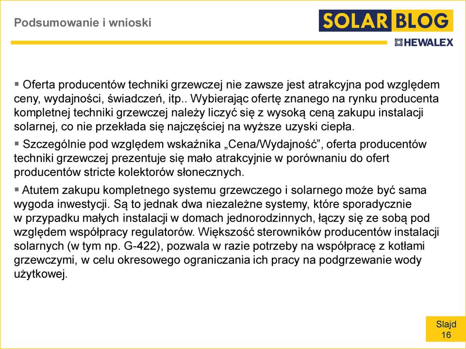 Szczególnie pod względem wskaźnika Cena/Wydajność, oferta producentów techniki grzewczej prezentuje się mało atrakcyjnie w porównaniu do ofert producentów stricte kolektorów słonecznych.