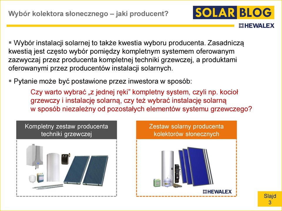 przez producentów instalacji solarnych. Pytanie może być postawione przez inwestora w sposób: Czy warto wybrać z jednej ręki kompletny system, czyli np.