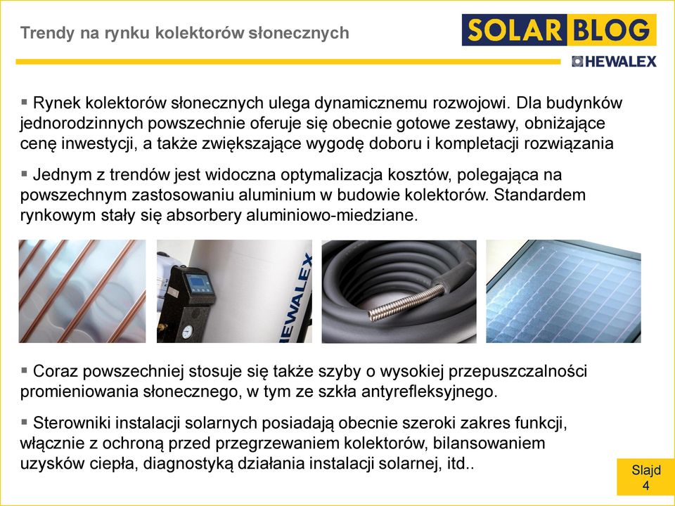 optymalizacja kosztów, polegająca na powszechnym zastosowaniu aluminium w budowie kolektorów. Standardem rynkowym stały się absorbery aluminiowo-miedziane.