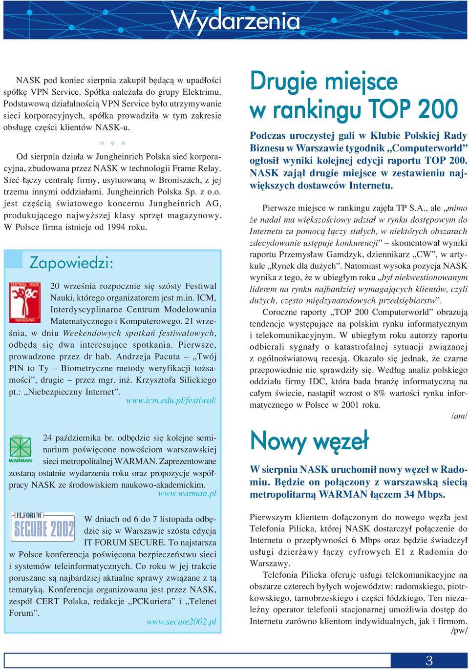 * * * Od sierpnia dzia a w Jungheinrich Polska sieê korporacyjna, zbudowana przez NASK w technologii Frame Relay. SieÊ πczy centralí firmy, usytuowanπ w Broniszach, z jej trzema innymi oddzia ami.