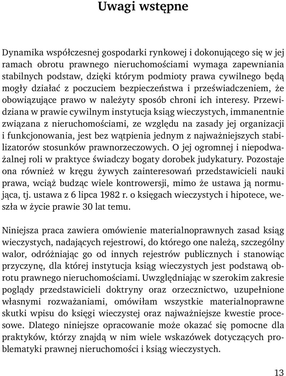 Przewidziana w prawie cywilnym instytucja ksiąg wieczystych, immanentnie związana z nieruchomościami, ze względu na zasady jej organizacji i funkcjonowania, jest bez wątpienia jednym z