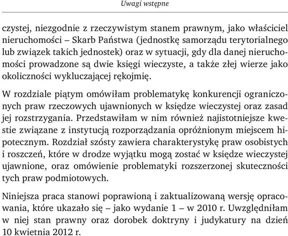 W rozdziale piątym omówiłam problematykę konkurencji ograniczonych praw rzeczowych ujawnionych w księdze wieczystej oraz zasad jej rozstrzygania.