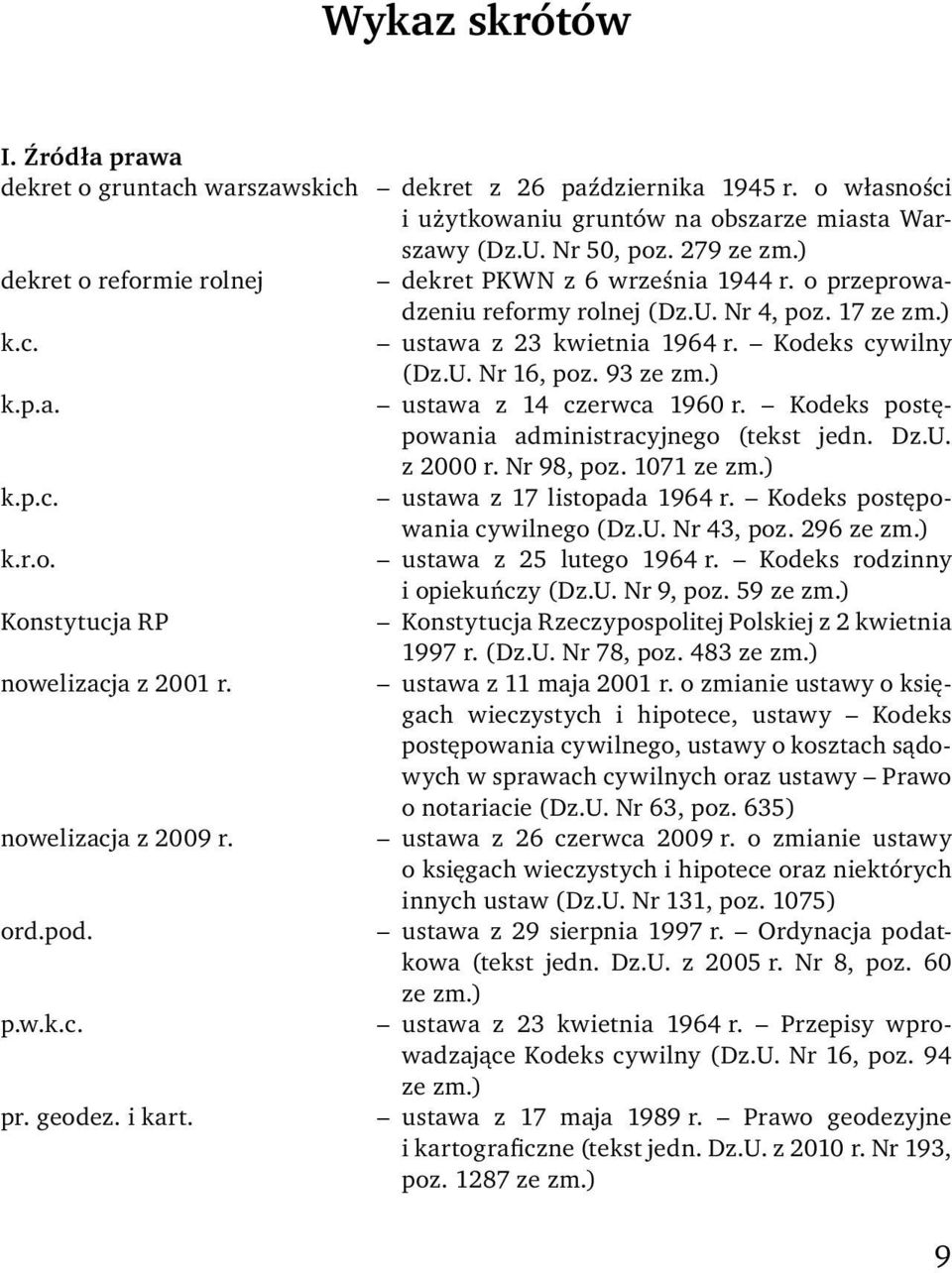 ) k.p.a. ustawa z 14 czerwca 1960 r. Kodeks postępowania administracyjnego (tekst jedn. Dz.U. z 2000 r. Nr 98, poz. 1071 ze zm.) k.p.c. ustawa z 17 listopada 1964 r. Kodeks postępowania cywilnego (Dz.